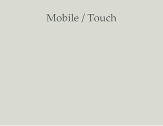Mobile / Touch
 