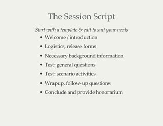 The Session Script
Start with a template & edit to suit your needs
Welcome / introduction
Logistics, release forms
Necessa...