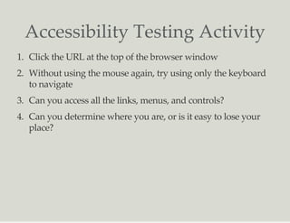 Accessibility Testing Activity
1. Click the URL at the top of the browser window
2. Without using the mouse again, try usi...