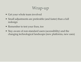Wrap-up
Get your whole team involved
Small adjustments are preferable (and faster) than a full
redesign
Remember to test y...