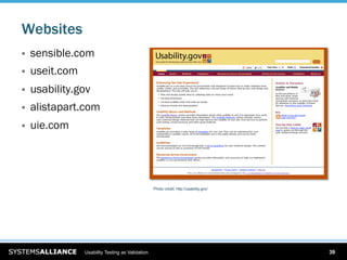 Websites
    sensible.com
    useit.com
    usability.gov
    alistapart.com
    uie.com




                                                   Photo credit: http://usability.gov/




                 Usability Testing as Validation                                         39
 