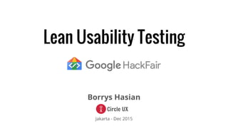 Lean Usability Testing
Borrys Hasian
Jakarta - Dec 2015
Circle UX
 