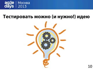 Тестировать можно (и нужно!) идею




                                10	
  
 