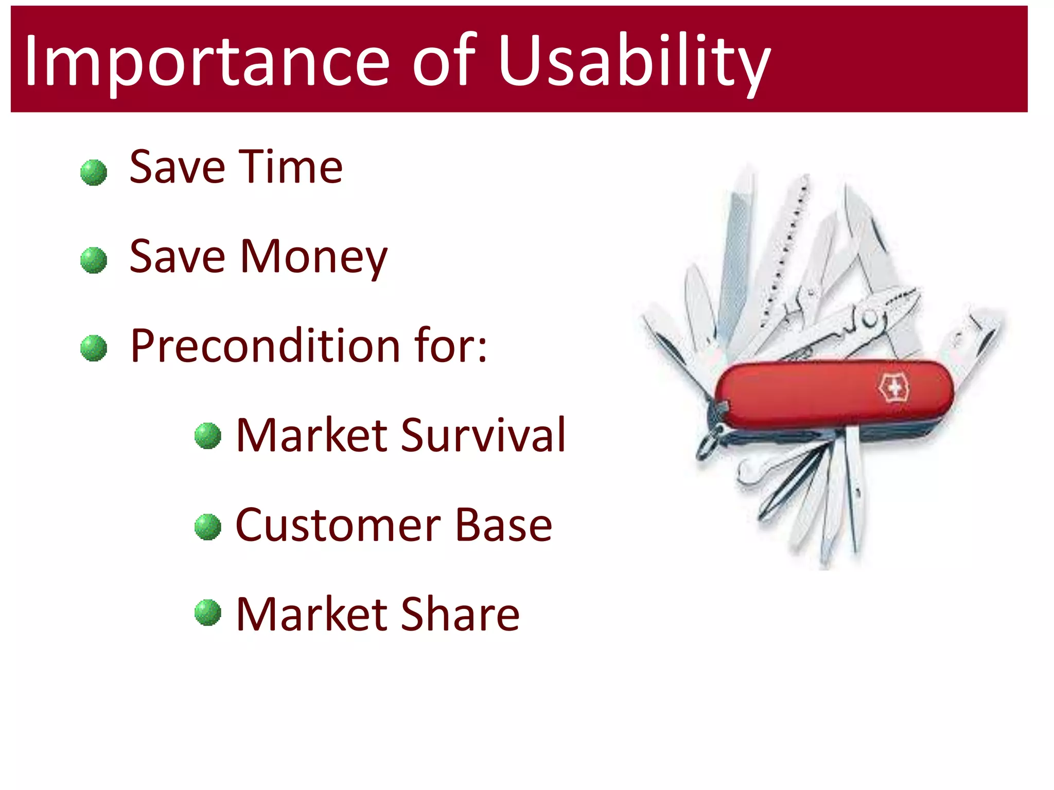 Importance of Usability	Save Time	Save Money	Precondition for: 		Market Survival 		Customer Base 		Market Share