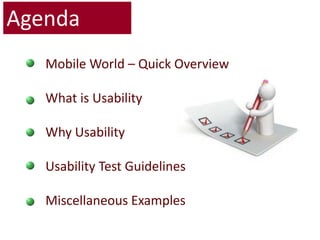 AgendaMobile World – Quick Overview What is UsabilityWhy Usability Usability Test GuidelinesMiscellaneous Examples