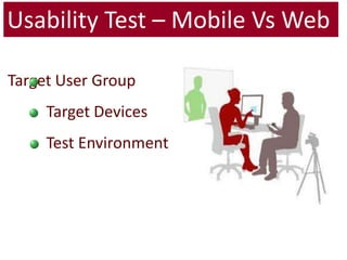 Usability Test – Mobile Vs WebTarget User Group	 Target Devices	 Test Environment