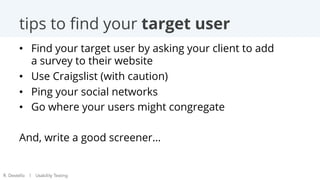 •  Find your target user by asking your client to add
a survey to their website
•  Use Craigslist (with caution)
•  Ping y...