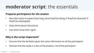 moderator script: the essentials
Prepares participants for the session
•  Describes what to expect (how long, what they’ll...