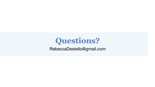 Questions?
RebeccaDestello@gmail.com
 