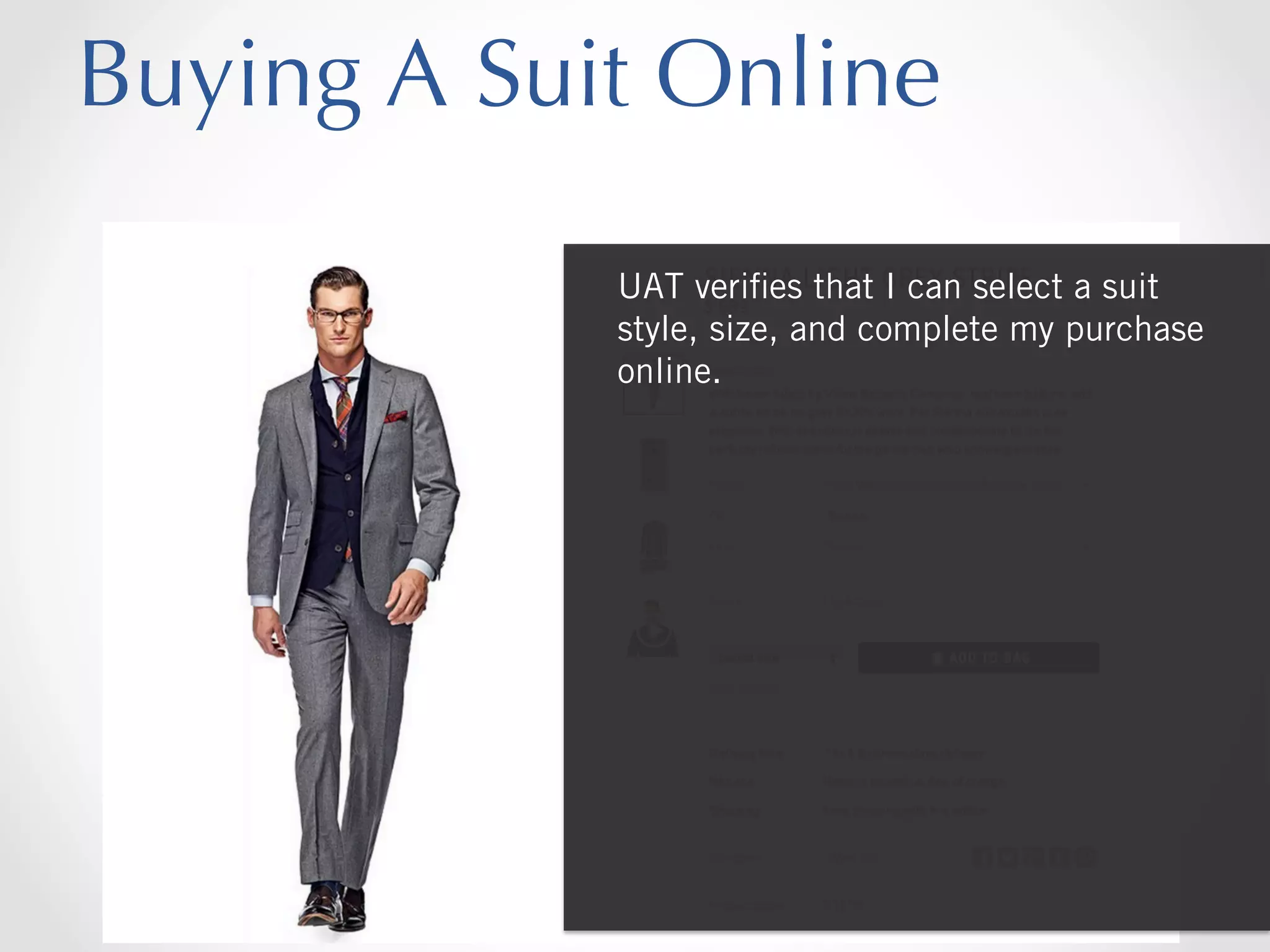 Buying A Suit Online
UAT veriﬁes that I can select a suit
style, size, and complete my purchase
online.

 
