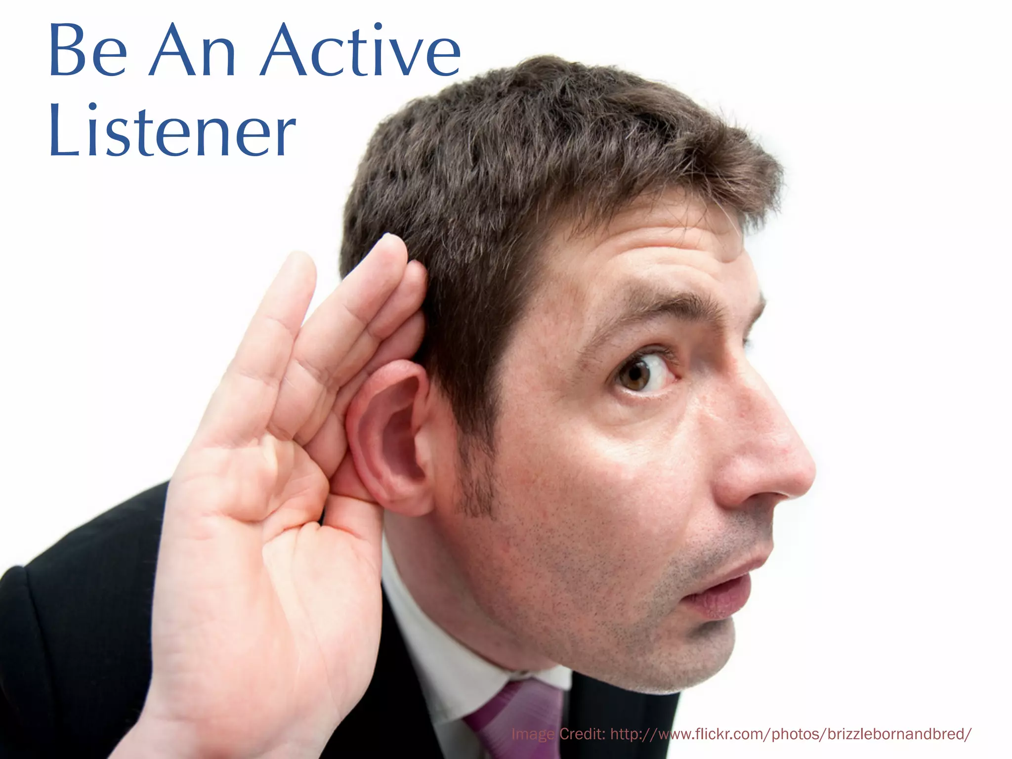 Be An Active
Listener

Image Credit: http://www.flickr.com/photos/brizzlebornandbred/

 