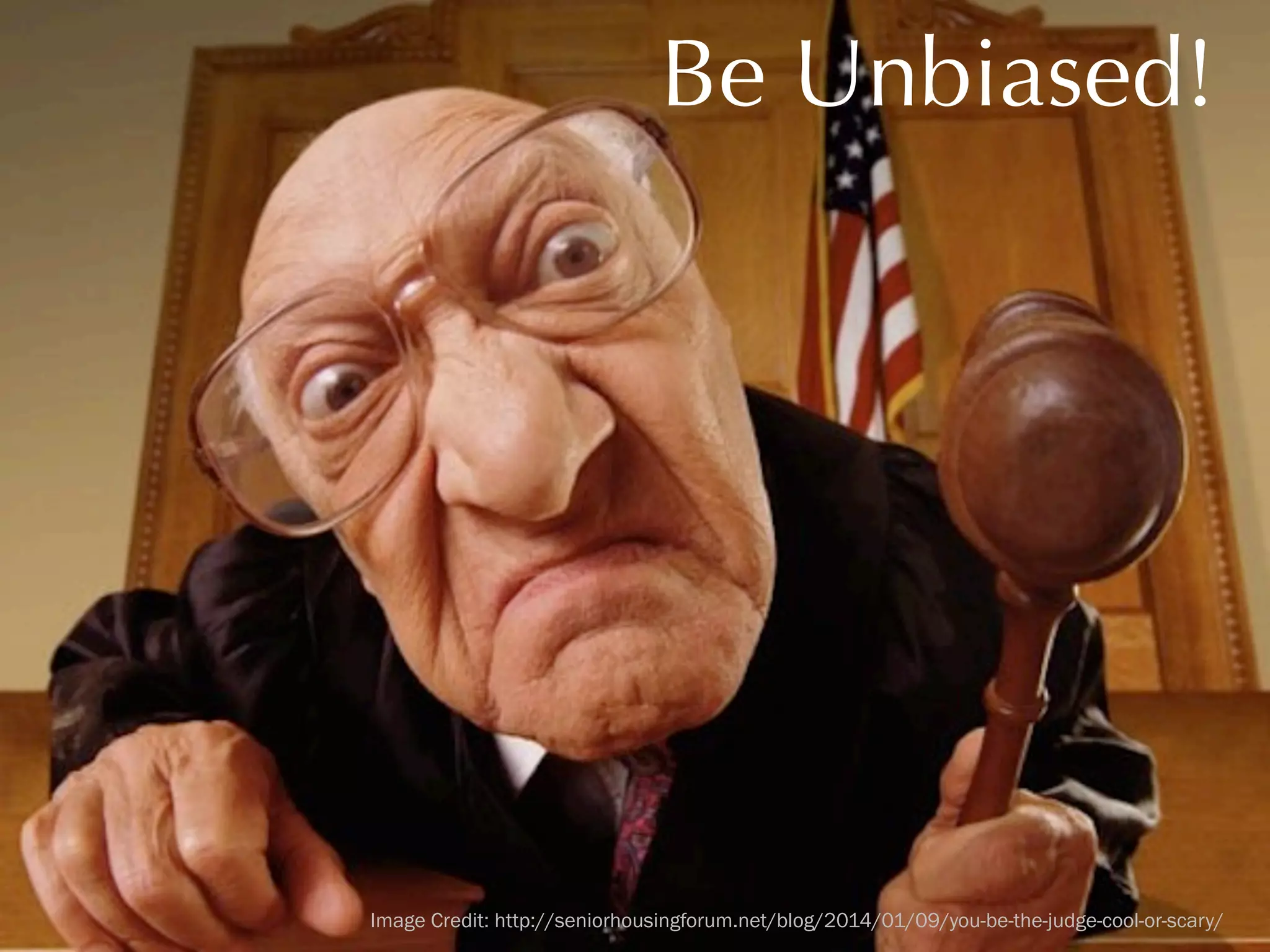 Be Unbiased!

Image Credit: http://seniorhousingforum.net/blog/2014/01/09/you-be-the-judge-cool-or-scary/

 
