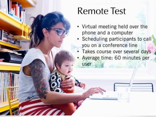 Remote Test
•  Virtual meeting held over the
phone and a computer
•  Scheduling participants to call
you on a conference line
•  Takes course over several days
•  Average time: 60 minutes per
user

 