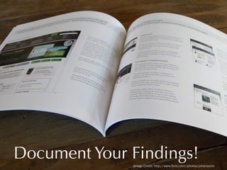 Document Your Findings!
Image Credit: http://www.flickr.com/photos/juhansonin

 