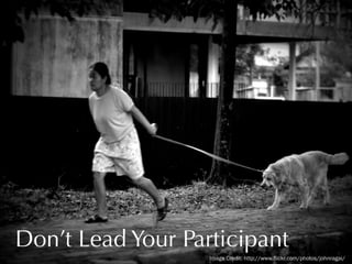 Don’t Lead Your Participant
Image Credit: http://www.flickr.com/photos/johnragai/

 