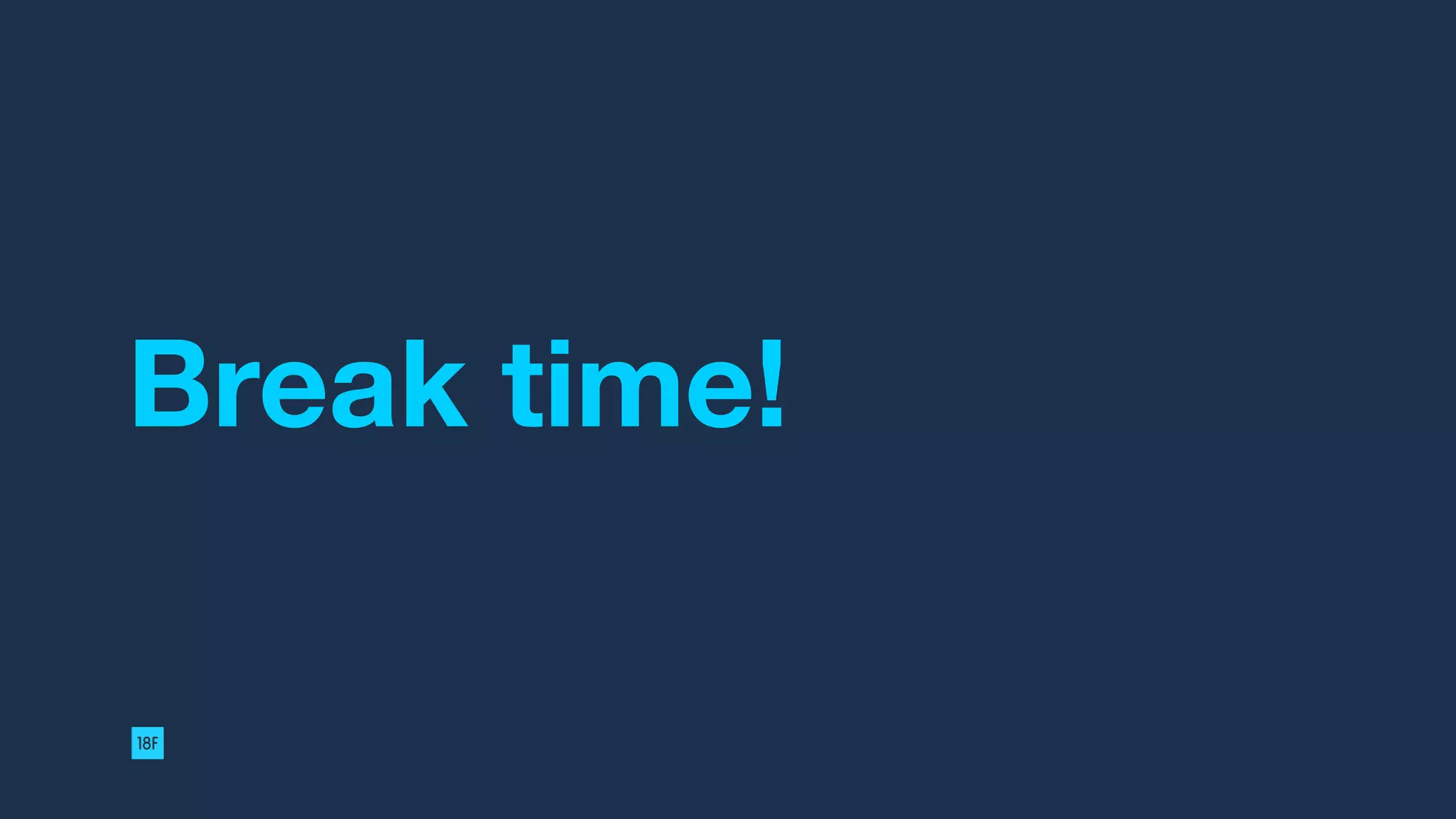 Break time!
 