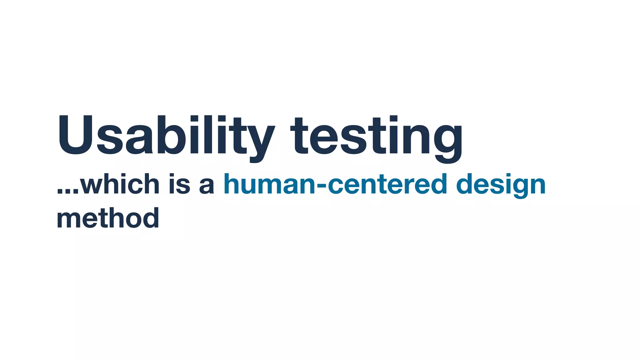 Usability testing
...which is a human-centered design
method
 