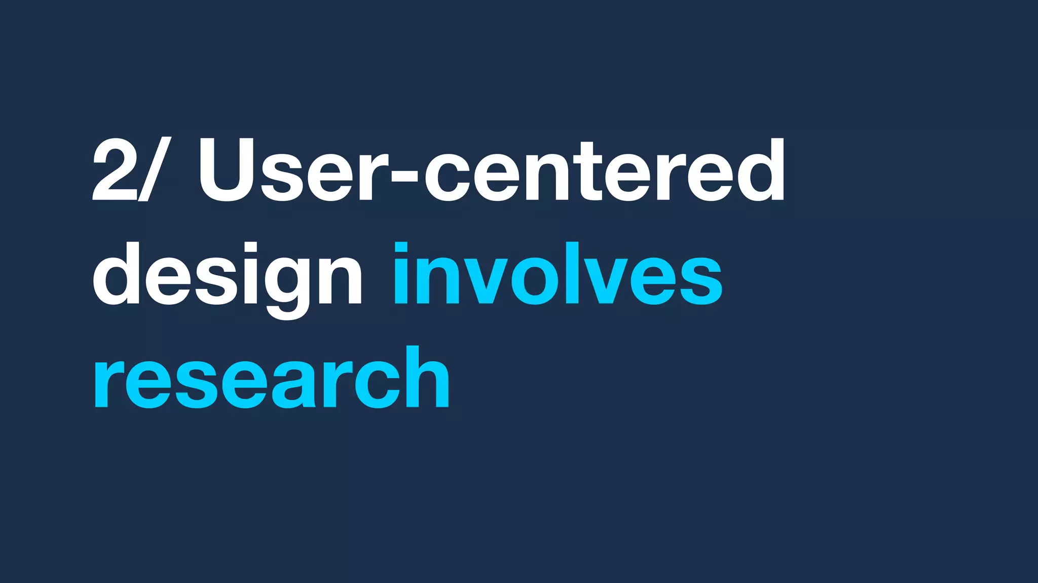 2/ User-centered
design involves
research
 
