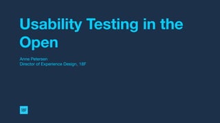 Usability Testing in the
Open
Anne Petersen
Director of Experience Design, 18F
 
