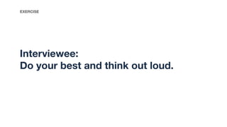 Interviewee:
Do your best and think out loud.
EXERCISE
 