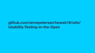 github.com/annepetersen/heweb19/wiki/
Usability-Testing-in-the-Open
 