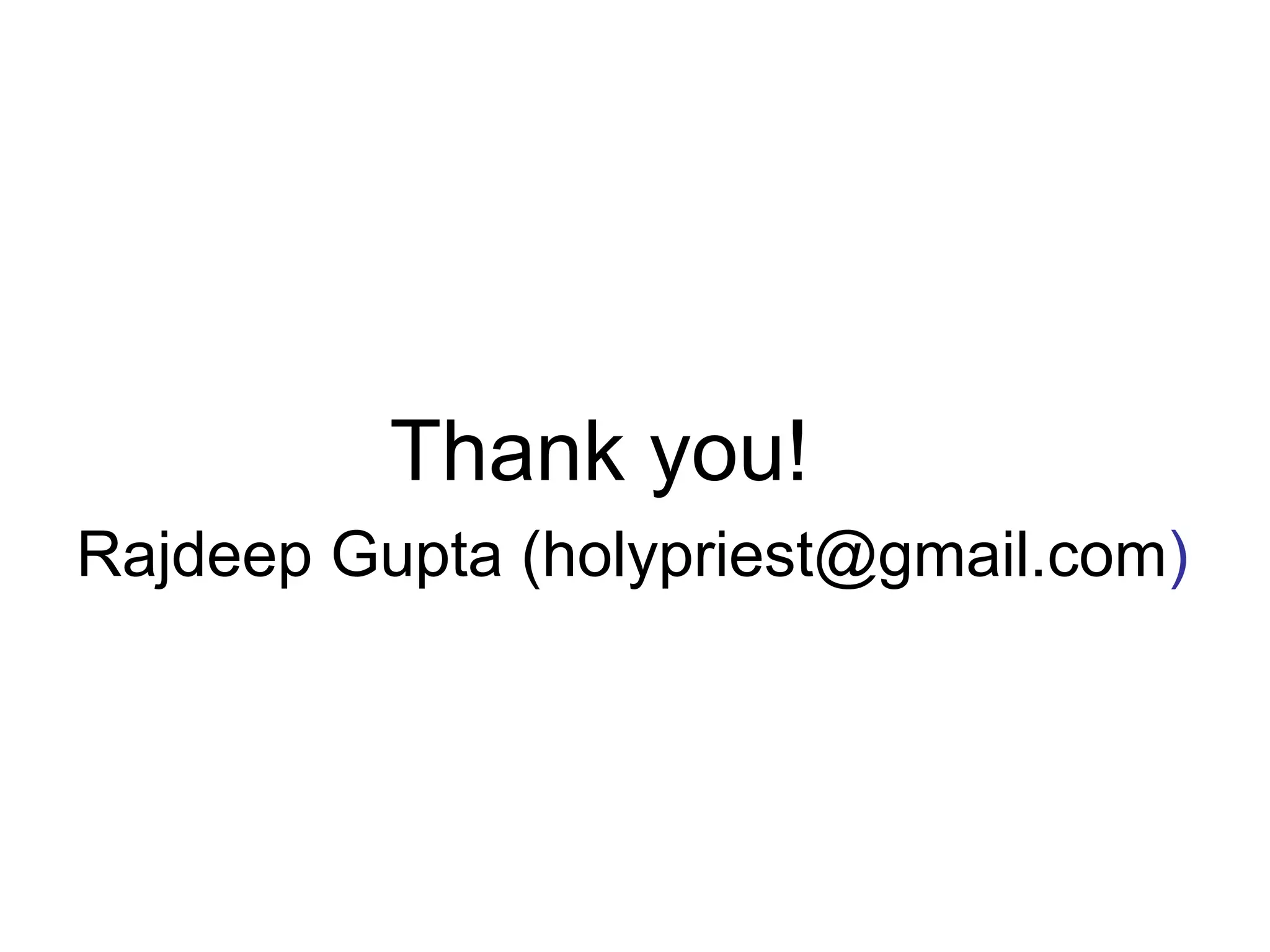 Thank you!
Rajdeep Gupta (holypriest@gmail.com)
 