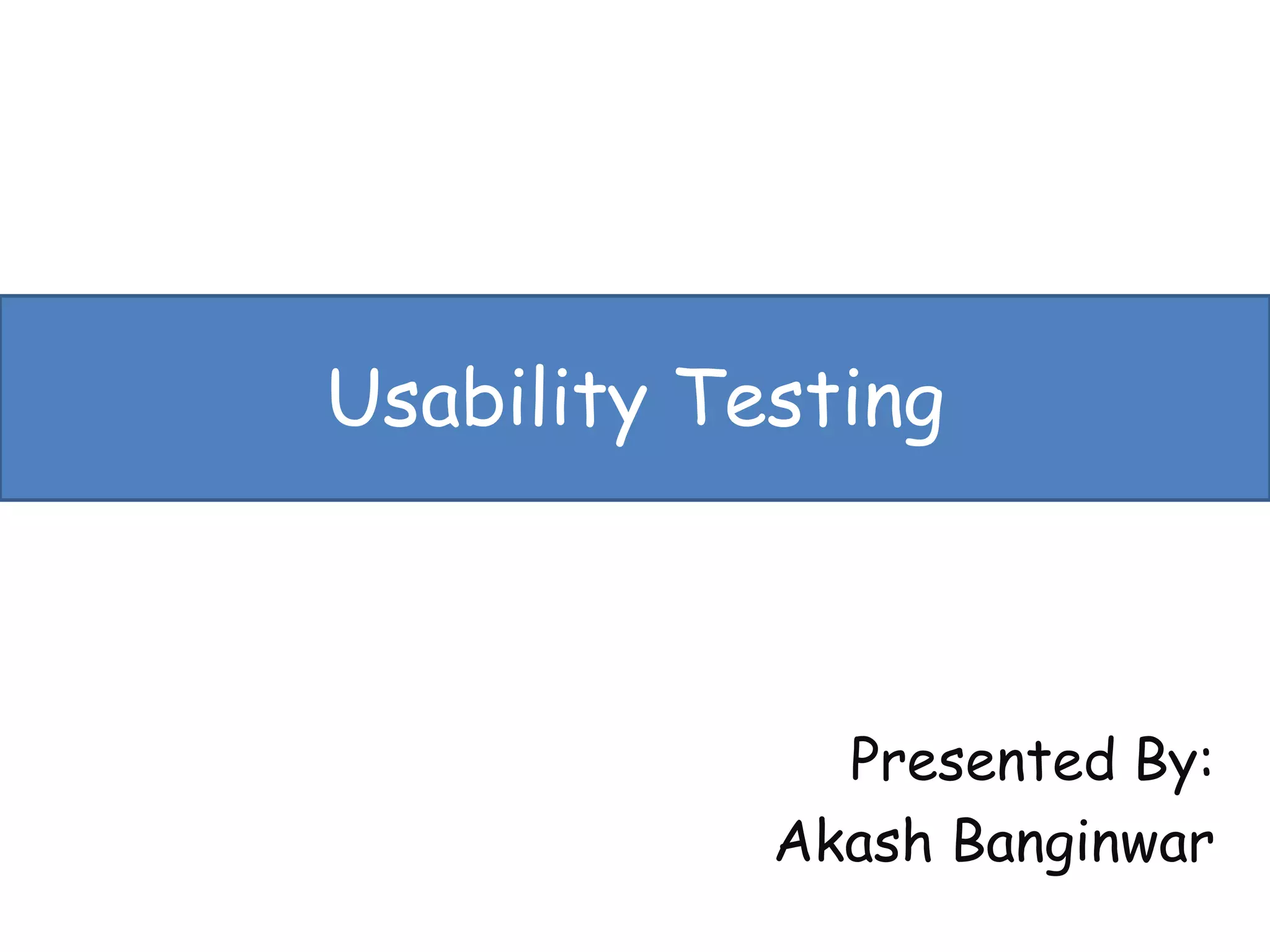 Usability Testing
Presented By:
Akash Banginwar
 