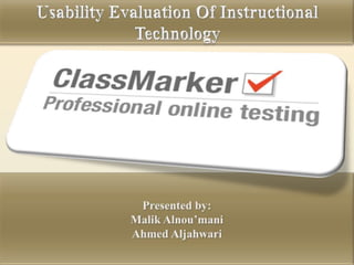 Usability Evaluation Of Instructional Technology  Presented by: Malik Alnou’mani Ahmed Aljahwari 