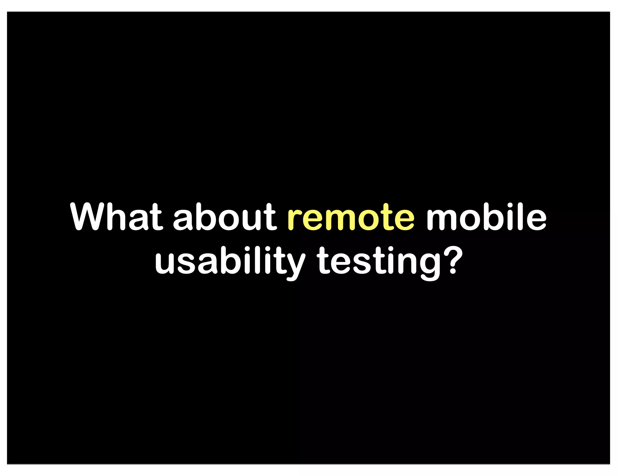 What about remote mobile
usability testing?

 