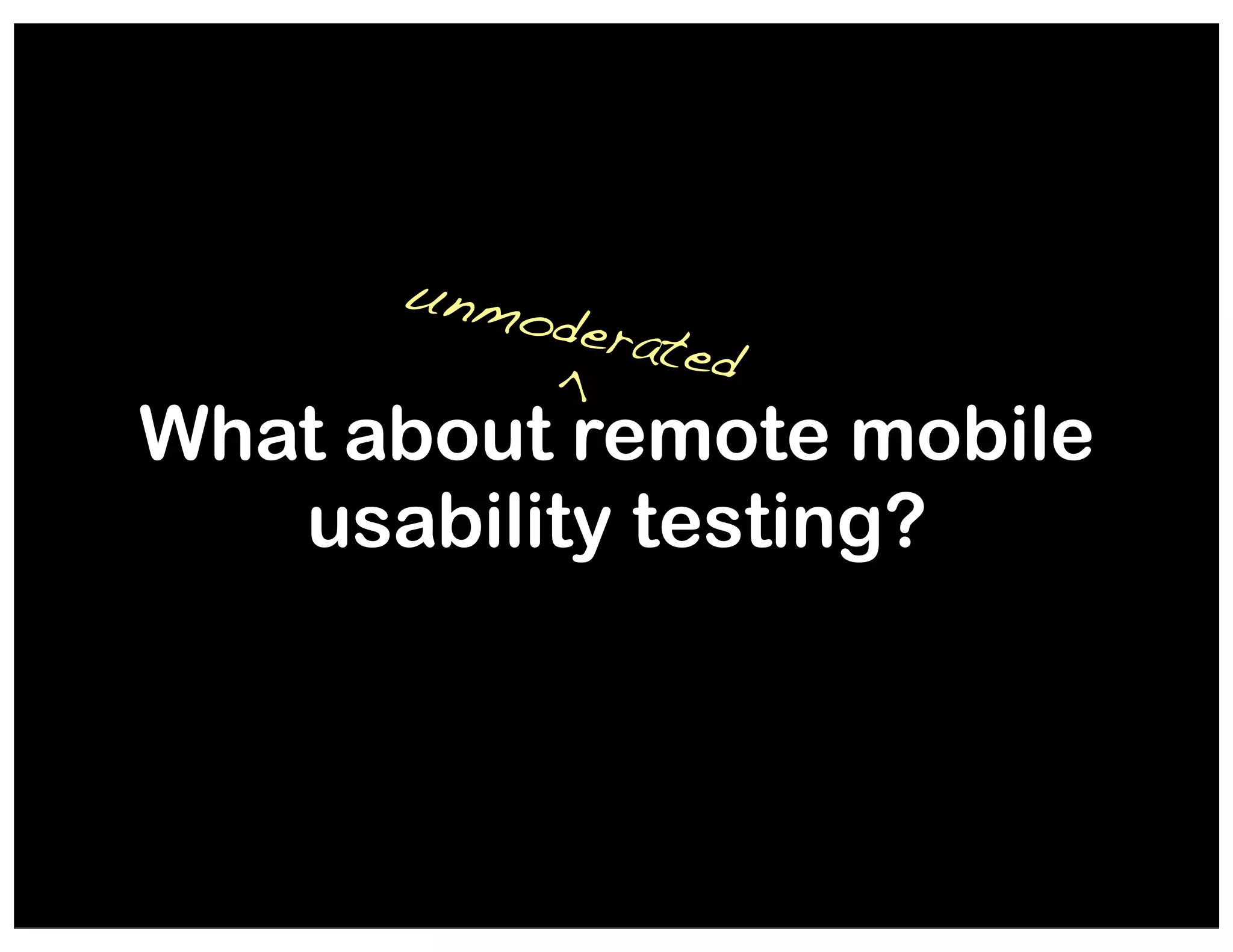 unmo

>

derat
ed

What about remote mobile
usability testing?

 