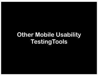Other Mobile Usability
TestingTools

 