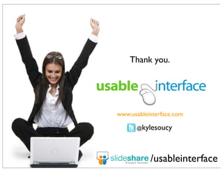 Thank you.

www.usableinterface.com
@kylesoucy

/usableinterface

 
