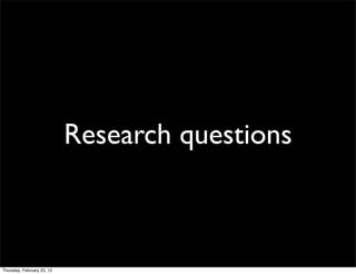 Research questions



Thursday, February 23, 12
 