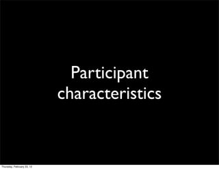 Participant
                            characteristics


Thursday, February 23, 12
 