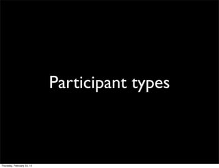Participant types



Thursday, February 23, 12
 