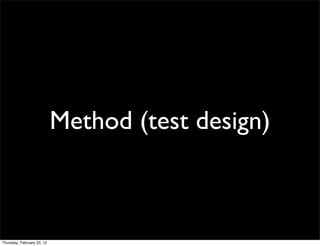 Method (test design)



Thursday, February 23, 12
 