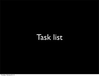 Task list



Thursday, February 23, 12
 