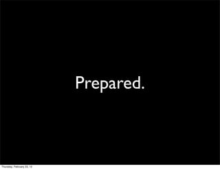 Prepared.



Thursday, February 23, 12
 