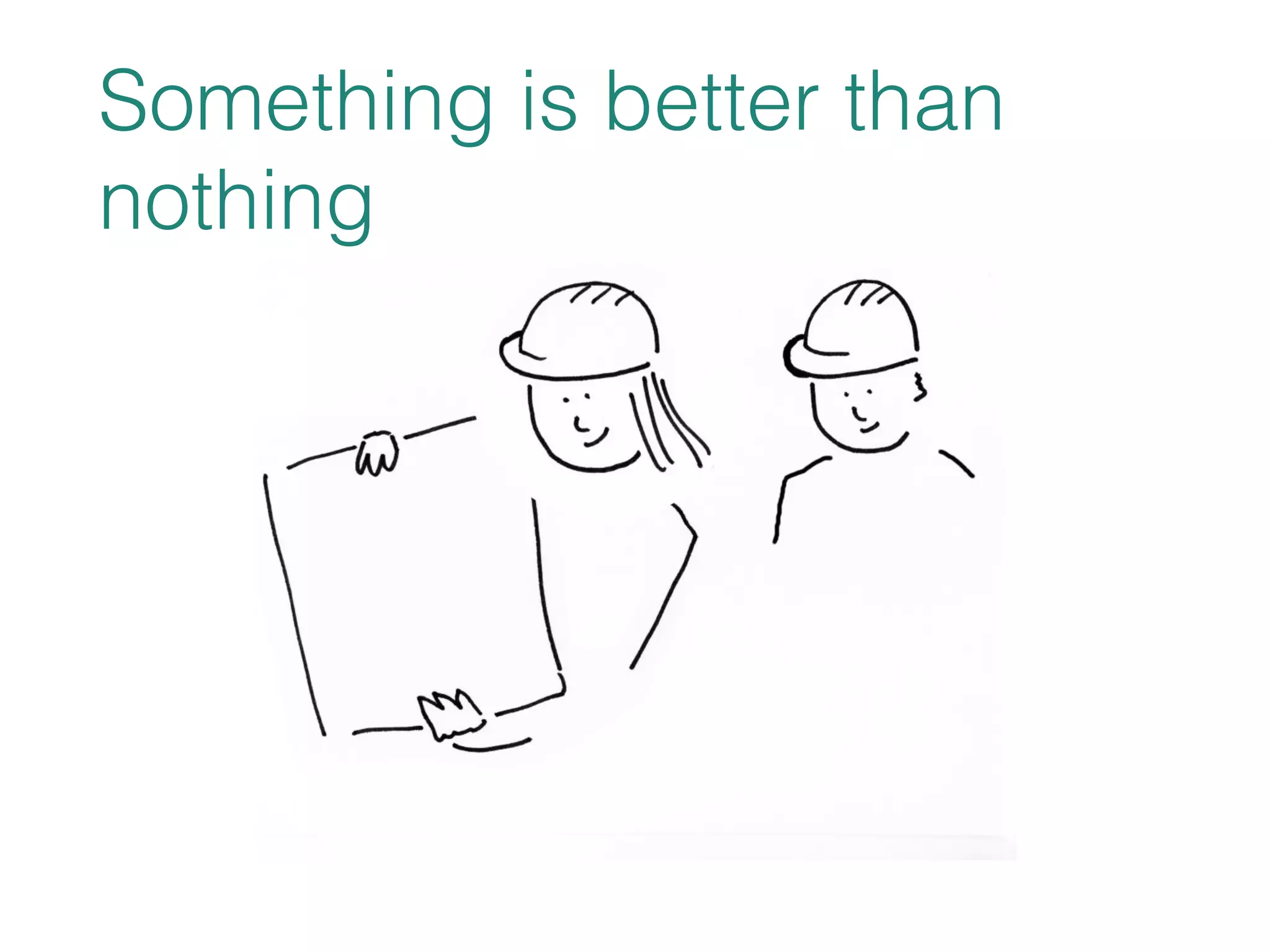 Something is better than 
nothing 
 