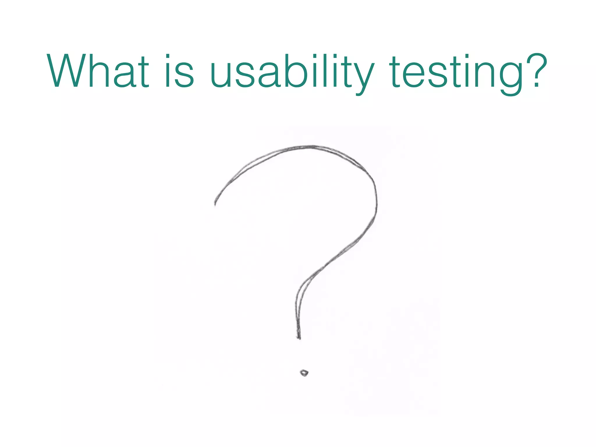 What is usability testing? 
 