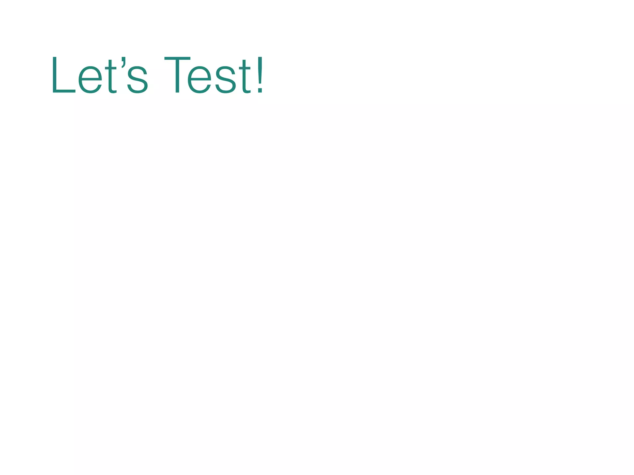 Let’s Test! 
 