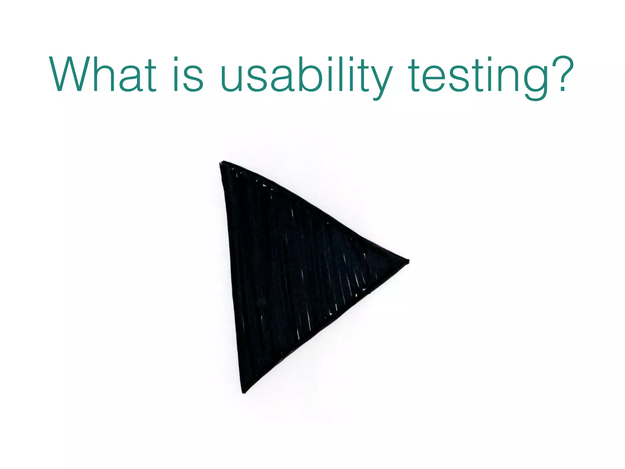What is usability testing? 
 