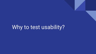 Why to test usability?
 