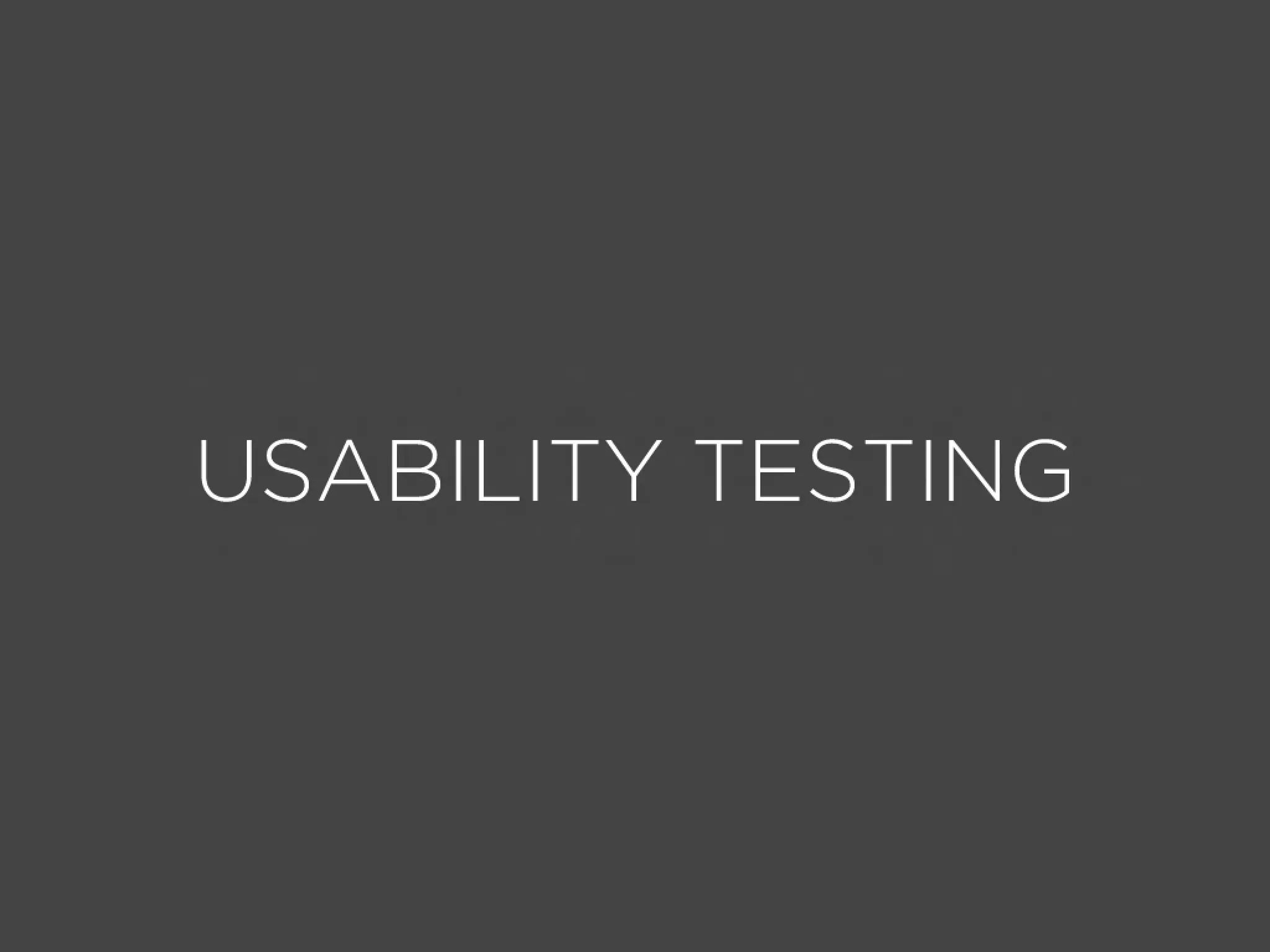 USABILITY TESTING
 