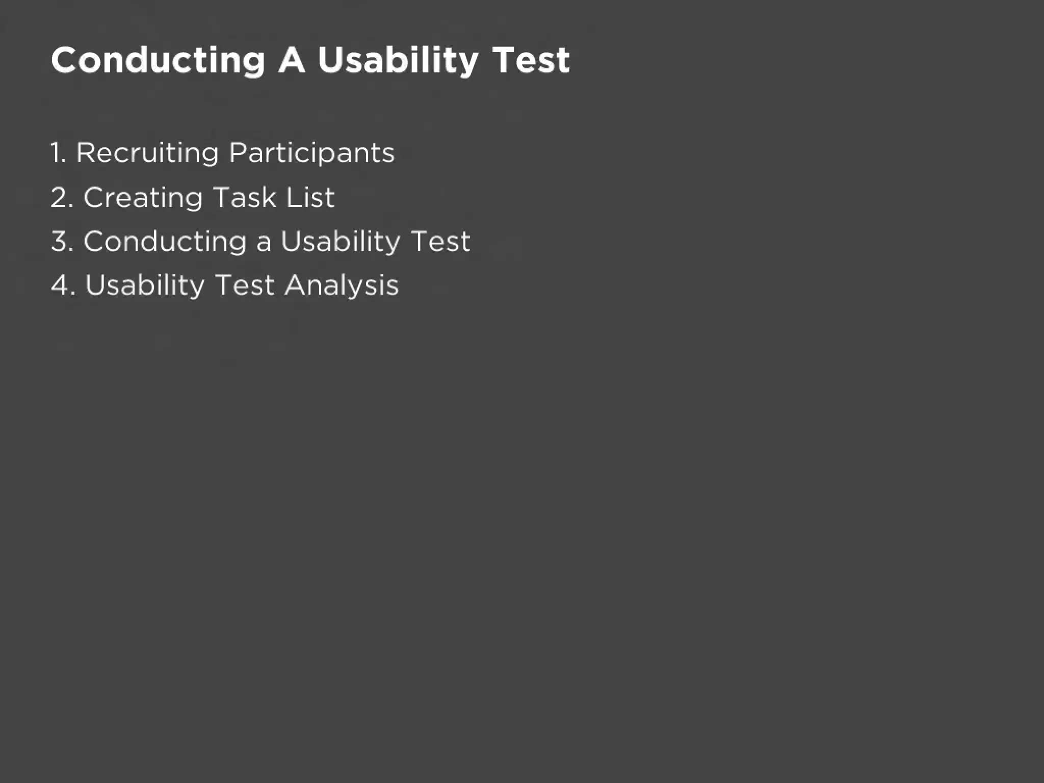 Conducting A Usability Test

1. Recruiting Participants
2. Creating Task List
3. Conducting a Usability Test
4. Usability Test Analysis
 