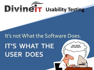 Usability Testing
IT’S WHAT THE
USER DOES
It’s notWhat the Software Does.
 