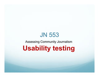 JN 553
Assessing Community Journalism

Usability testing
 