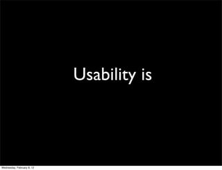 Usability is



Wednesday, February 8, 12
 