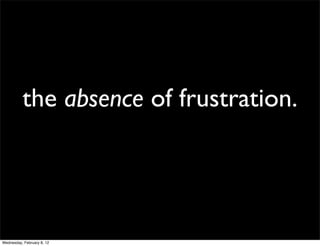 the absence of frustration.




Wednesday, February 8, 12
 