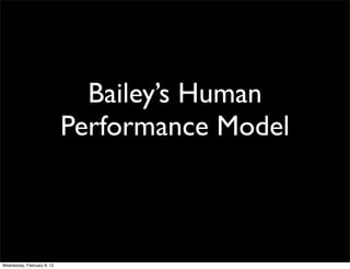 Bailey’s Human
                            Performance Model



Wednesday, February 8, 12
 